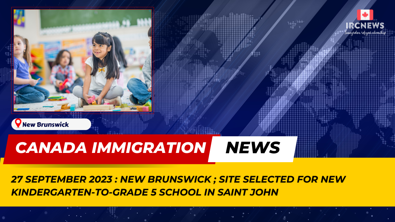 Canada Immigration News from the Provincial News New Brunswick released on 27 September 2023, Site selected for new kindergarten-to-Grade 5 school in Saint John
