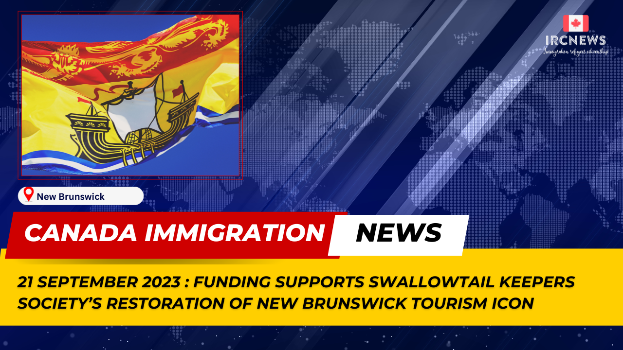 Canada Immigration News from the Provincial News New Brunswick released on 21 September 2023. Funding supports Swallowtail Keepers Society’s restoration of New Brunswick tourism icon 
