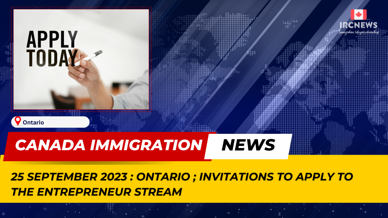 Canada Immigration News from the Provincial News Ontario released on 25 September 2023. Invitations to apply to the Entrepreneur Stream 