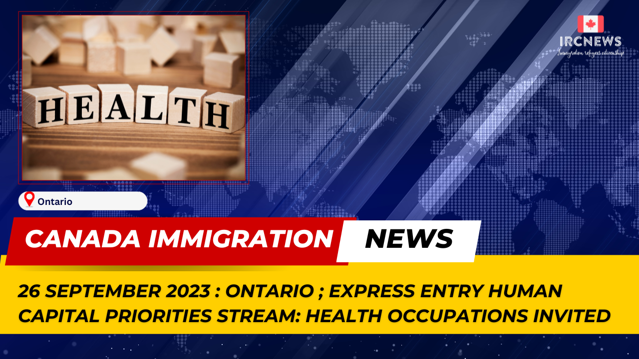 Canada Immigration News from the Provincial News Ontario released on 26 September 2023. Express Entry Human Capital Priorities stream: health occupations invited 