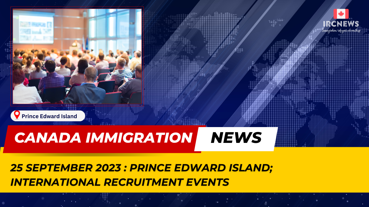Canada Immigration News from the Provincial News Prince Edward Island released on 25 September 2023. International Recruitment Events 