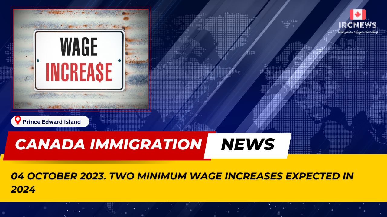 Canada Immigration News from the Provincial News Prince Edward Island released on 04 October 2023. Two minimum wage increases expected in 2024 
