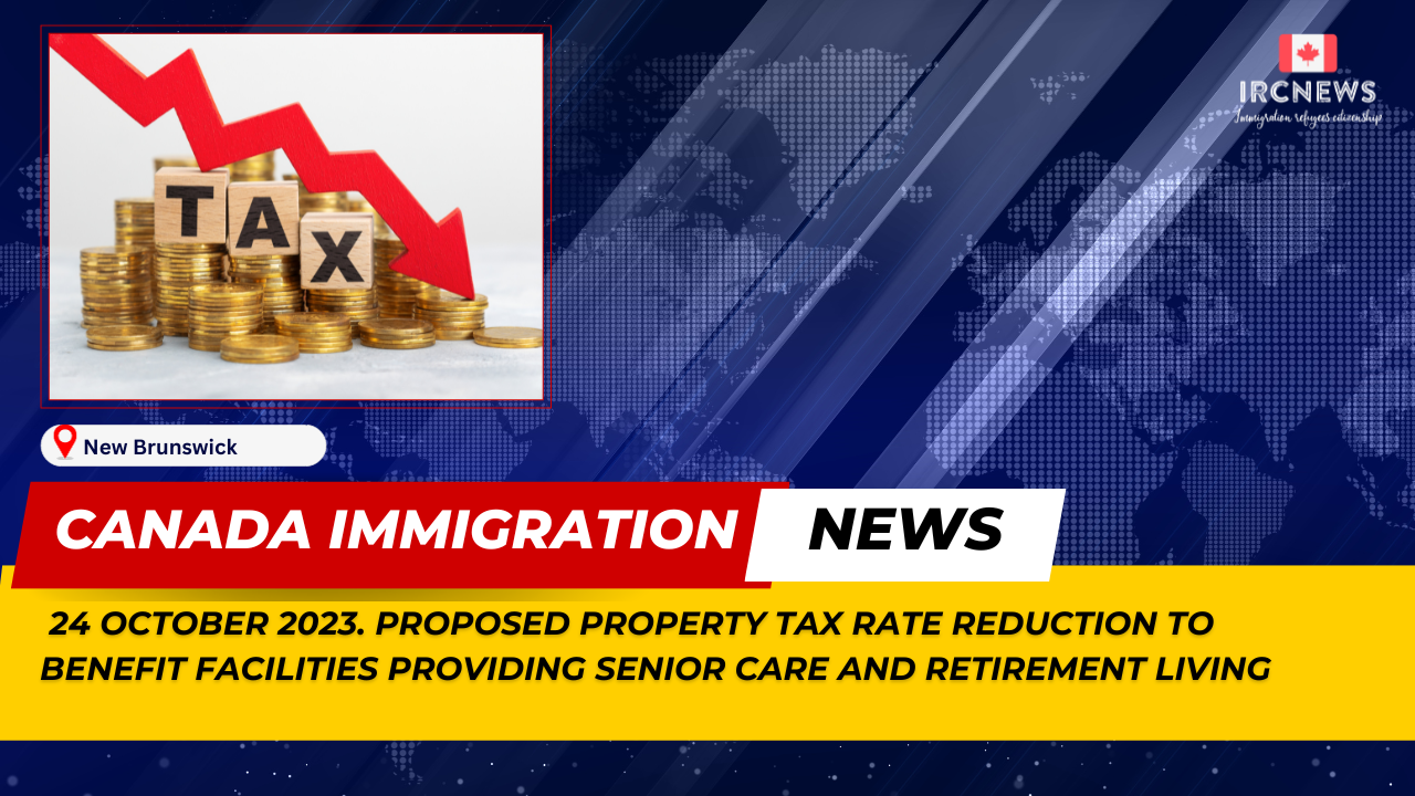 Canada Immigration News from the Provincial News New Brunswick released on 24 October 2023. Proposed property tax rate reduction to benefit facilities providing senior care and retirement living 