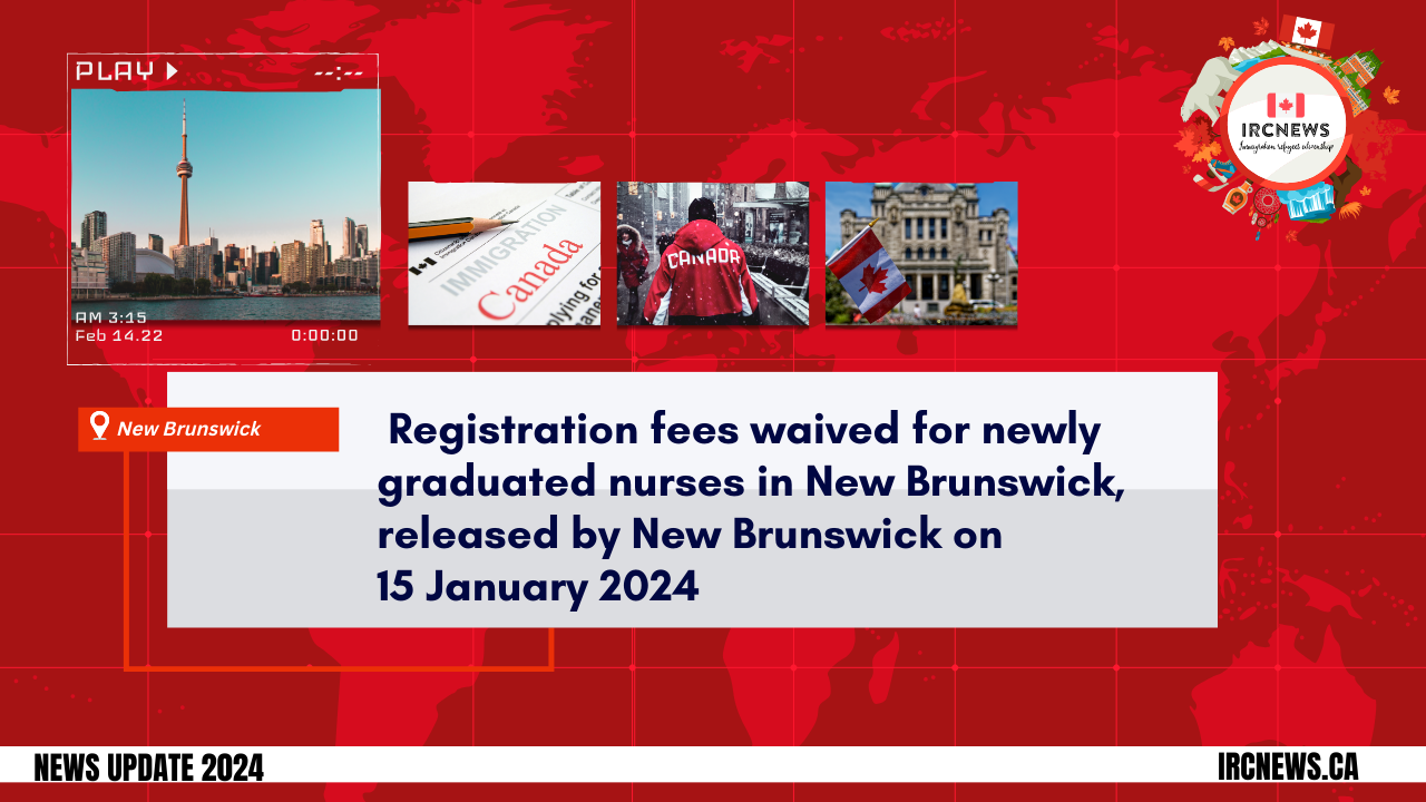  Registration fees waived for newly graduated nurses in New Brunswick, released by New Brunswick on 15 January 2024