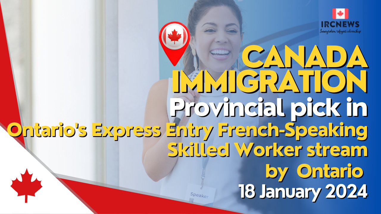 Canada Immigration Provincial pick in Ontario’s Express Entry French-Speaking Skilled Worker stream by Ontario on 18 January 2024