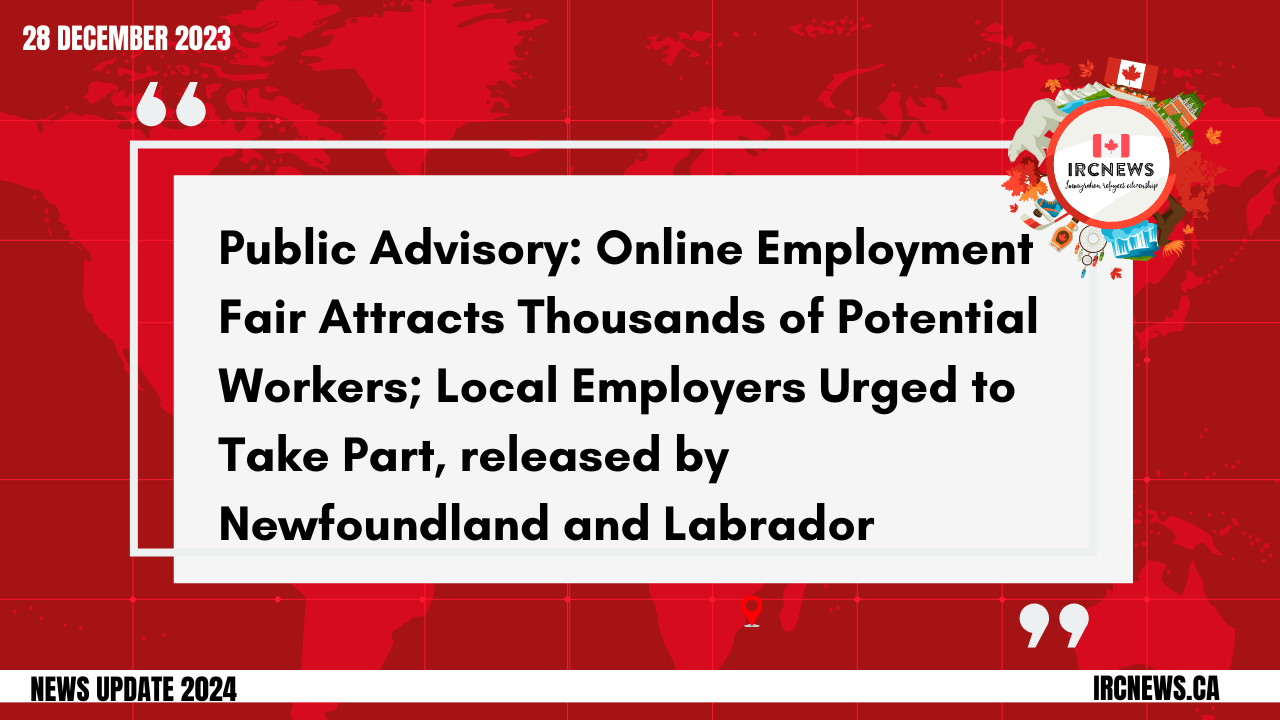 Public Advisory: Online Employment Fair Attracts Thousands of Potential Workers; Local Employers Urged to Take Part, released by Newfoundland and Labrador on 28 December 2023