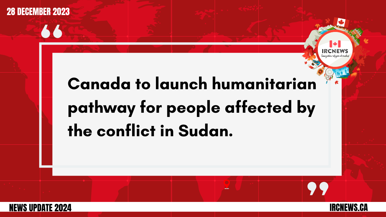 Canada to launch humanitarian pathway for people affected by the conflict in Sudan, released by on 28 December 2023