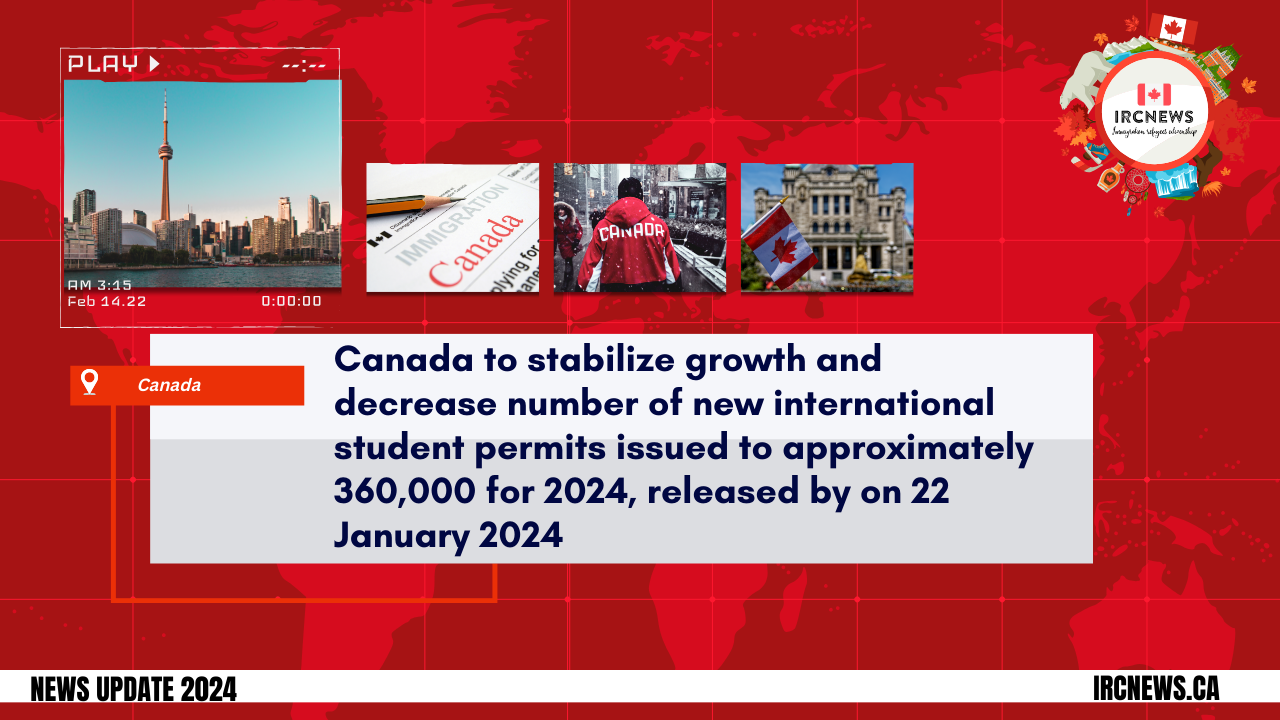 Canada to stabilize growth and decrease number of new international student permits issued to approximately 360,000 for 2024, released by on 22 January 2024