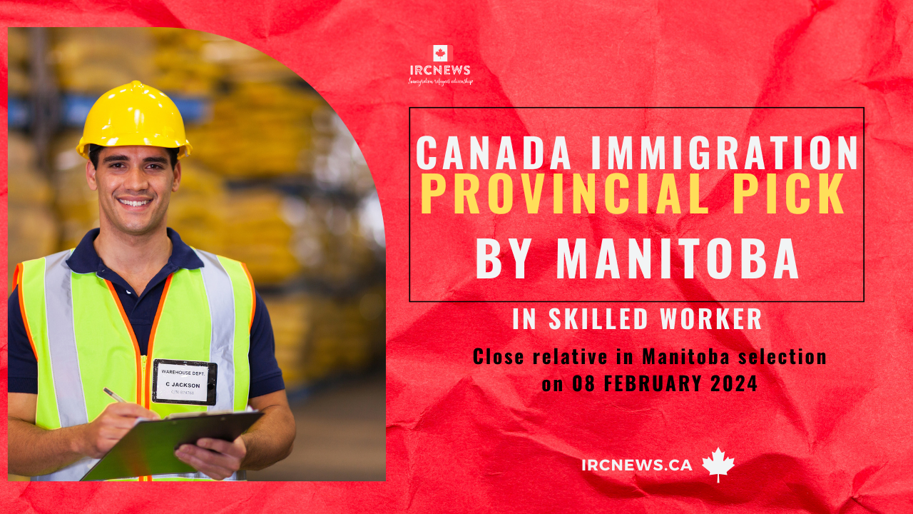 Canada Immigration Provincial pick in Skilled Worker in Manitoba – Close relative in Manitoba selection on 08 February 2024