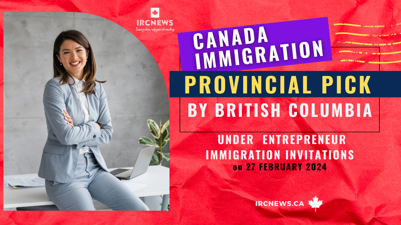 Canada Immigration Provincial pick under Entrepreneur Immigration invitations by British Columbia on 27 February 2024