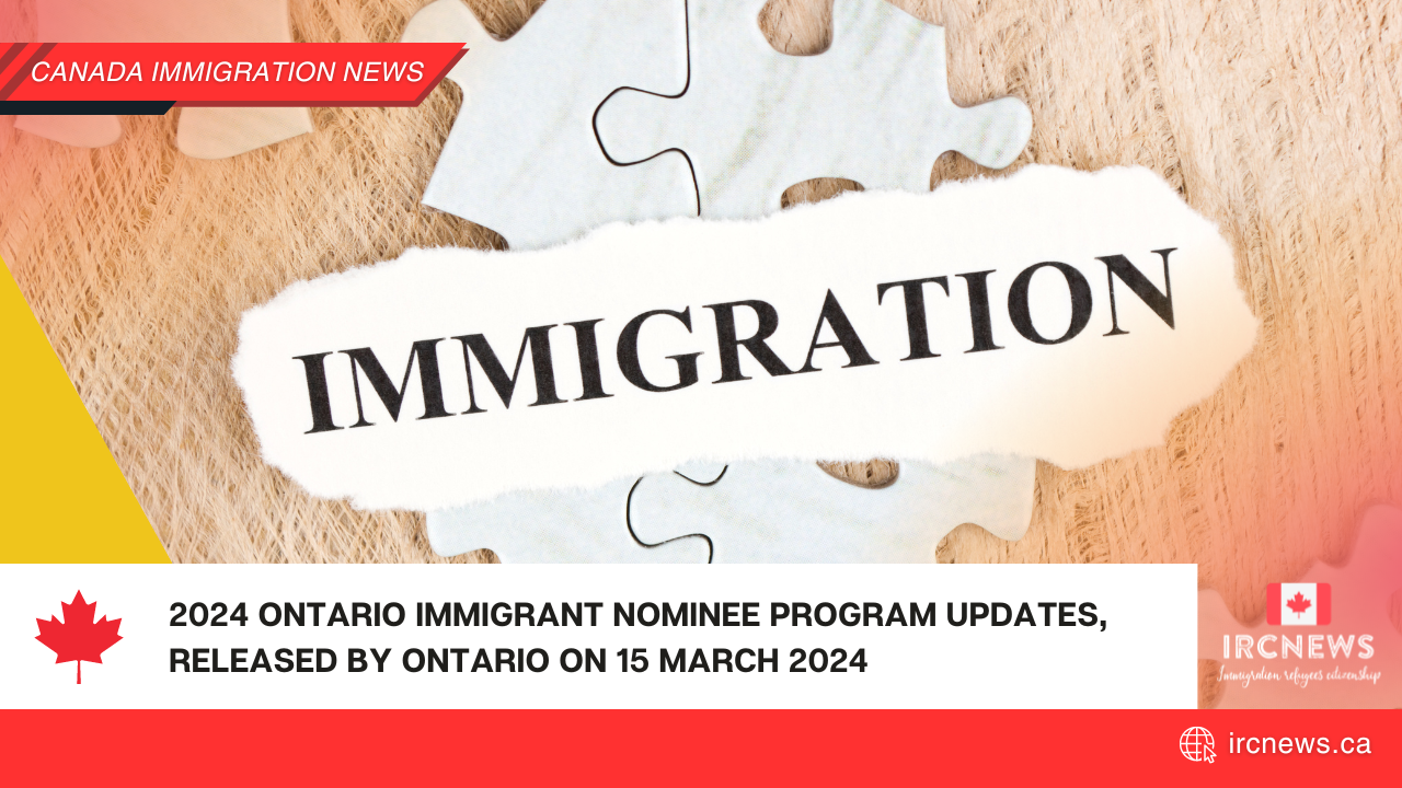 2024 Ontario Immigrant Nominee Program Updates, released by Ontario on 15 March 2024