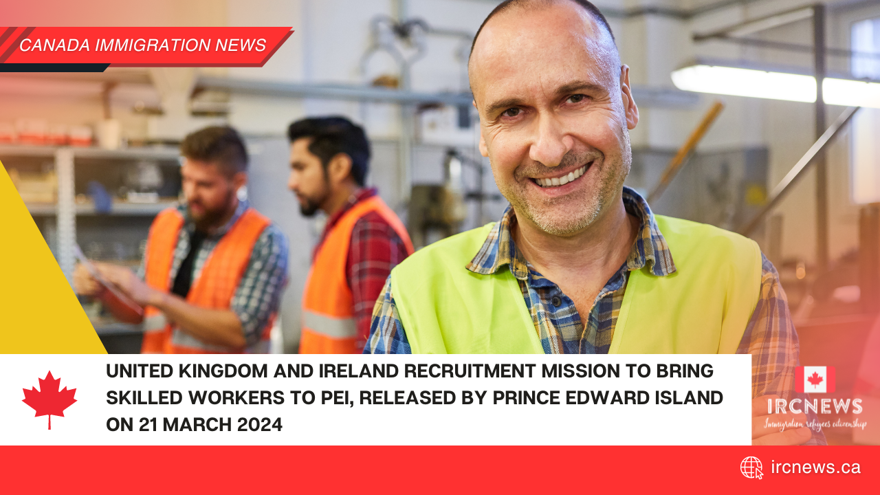 United Kingdom and Ireland recruitment mission to bring skilled workers to PEI, released by Prince Edward Island on 21 March 2024