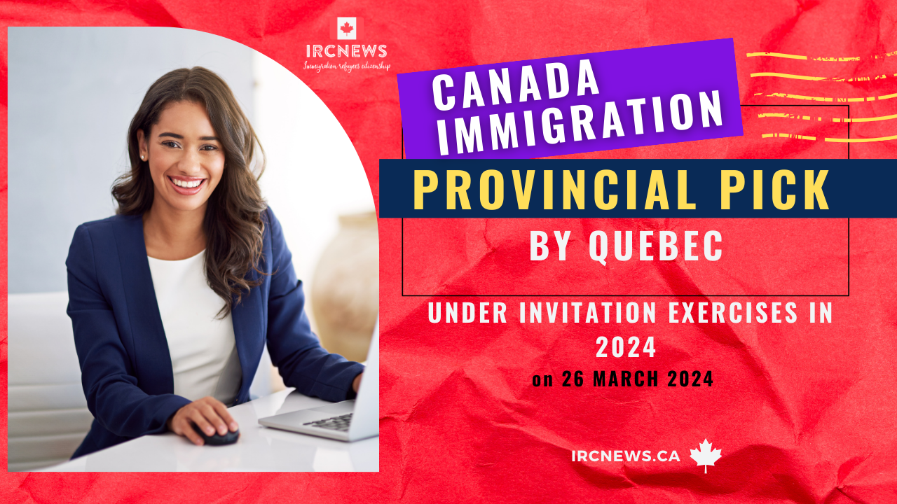 Canada Immigration Provincial pick under Invitation exercises in 2024  by Quebec on 26 March 2024