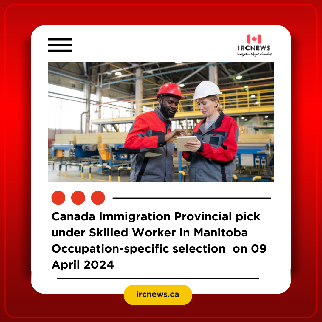 Canada Immigration Provincial pick under Skilled Worker in Manitoba Occupation-specific selection  on 09 April 2024