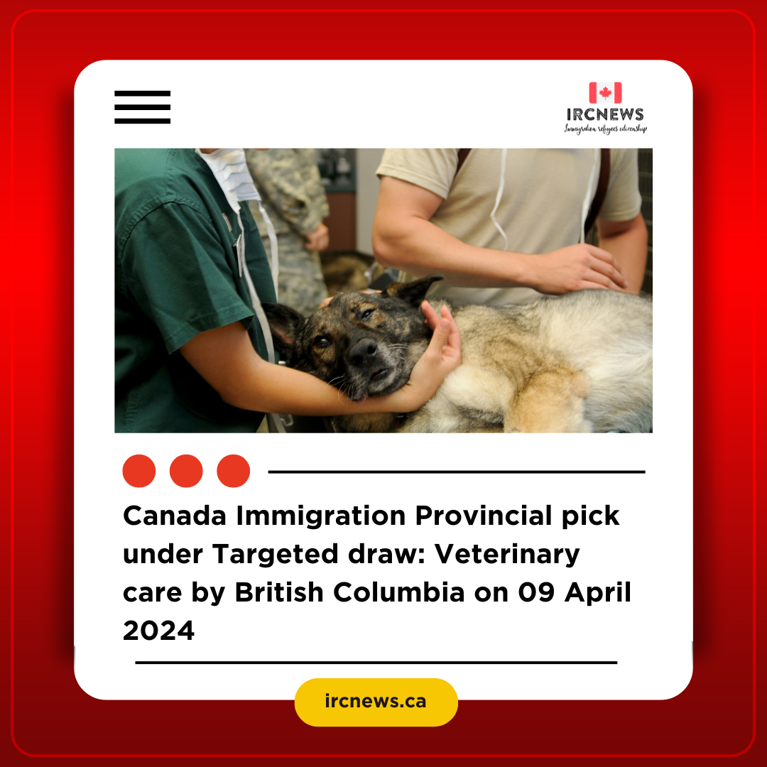 Canada Immigration Provincial pick under Targeted draw: Veterinary care  by British Columbia on 09 April 2024