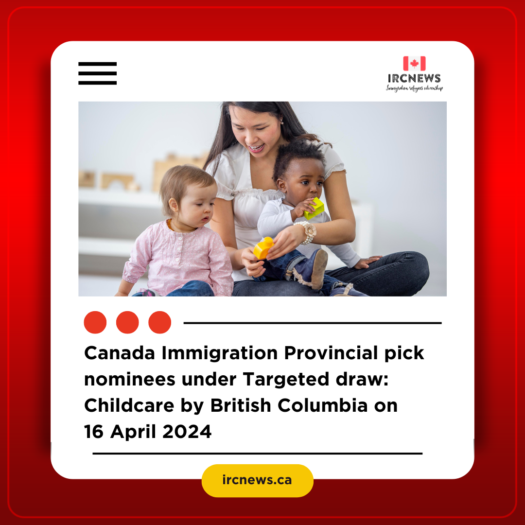 Canada Immigration Provincial pick nominees under Targeted draw: Childcare by British Columbia on 16 April 2024