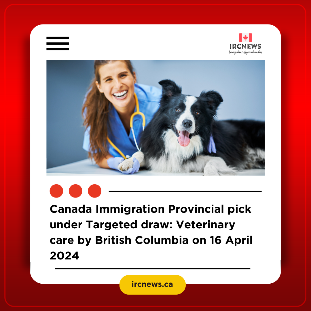 Canada Immigration Provincial pick under Targeted draw: Veterinary care  by British Columbia on 16 April 2024