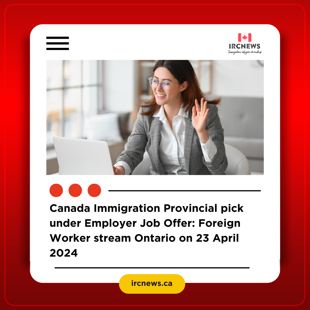 Canada Immigration Provincial pick under Employer Job Offer: Foreign Worker stream Ontario on 23 April 2024