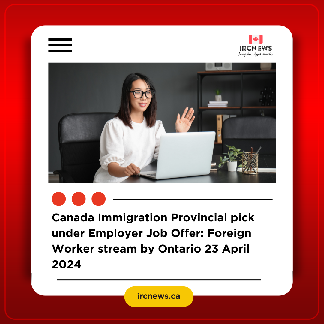 Canada Immigration Provincial pick under Employer Job Offer: Foreign Worker stream by Ontario on 23 April 2024