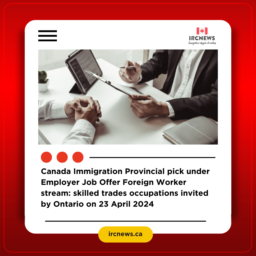Canada Immigration Provincial pick under Employer Job Offer Foreign Worker stream: skilled trades occupations invited  by Ontario on 23 April 2024
