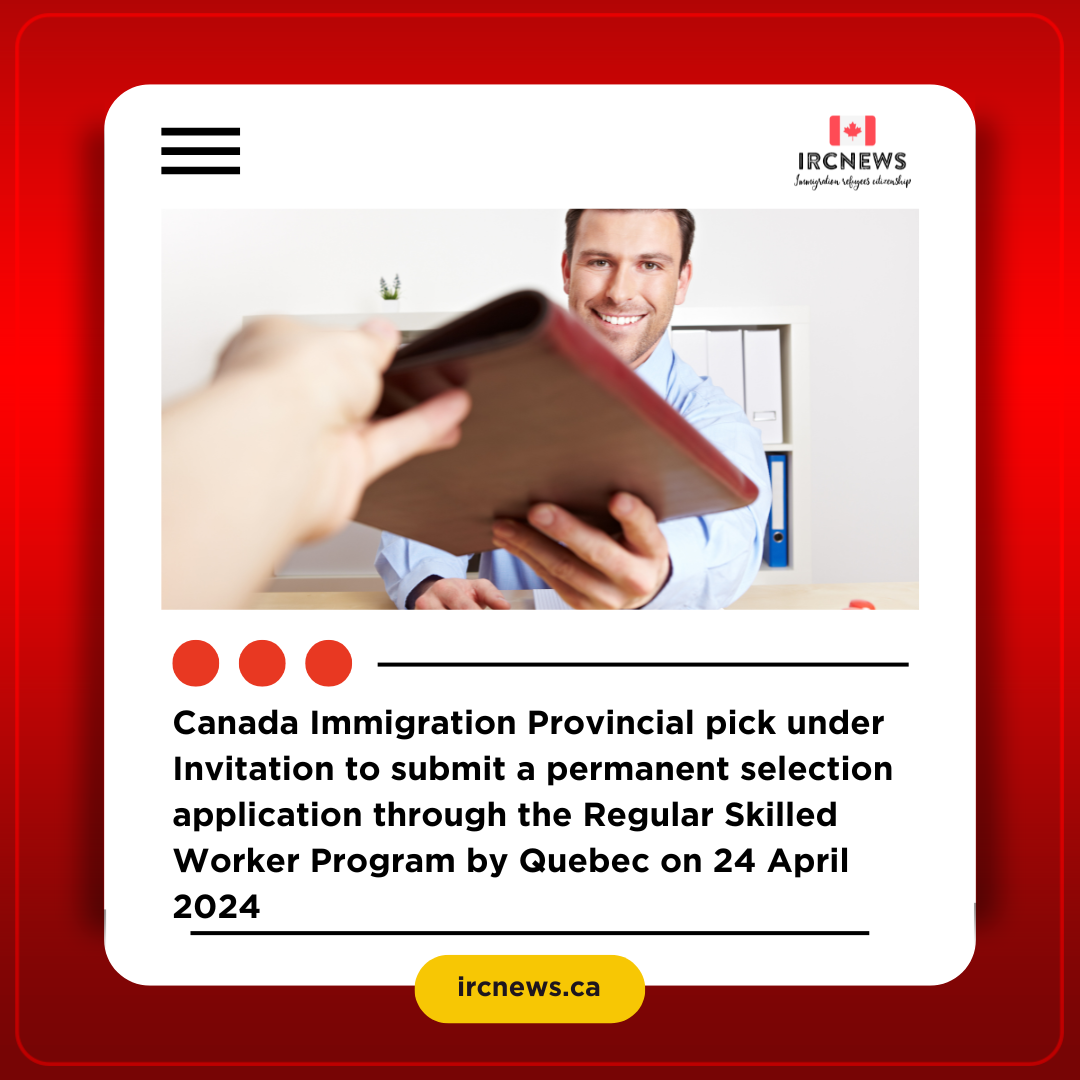 Canada Immigration Provincial pick under Invitation to submit a permanent selection application through the Regular Skilled Worker Program  by Quebec on 24 April 2024