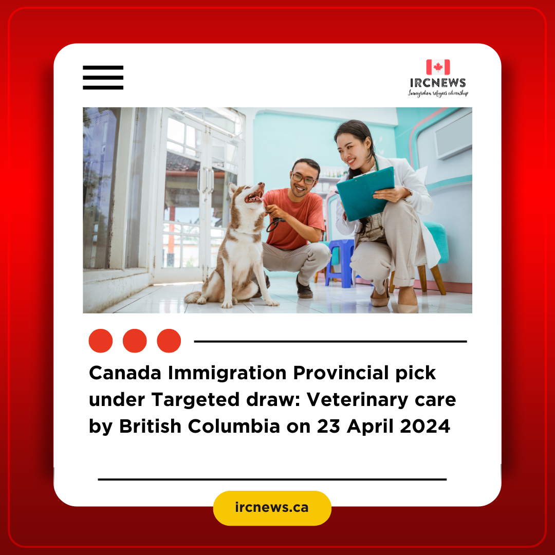 Canada Immigration Provincial pick under Targeted draw: Veterinary care  by British Columbia on 23 April 2024
