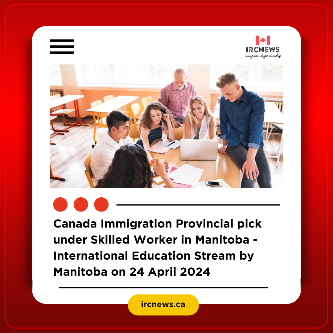Canada Immigration Provincial pick under Skilled Worker in Manitoba – International Education Stream  by Manitoba on 24 April 2024