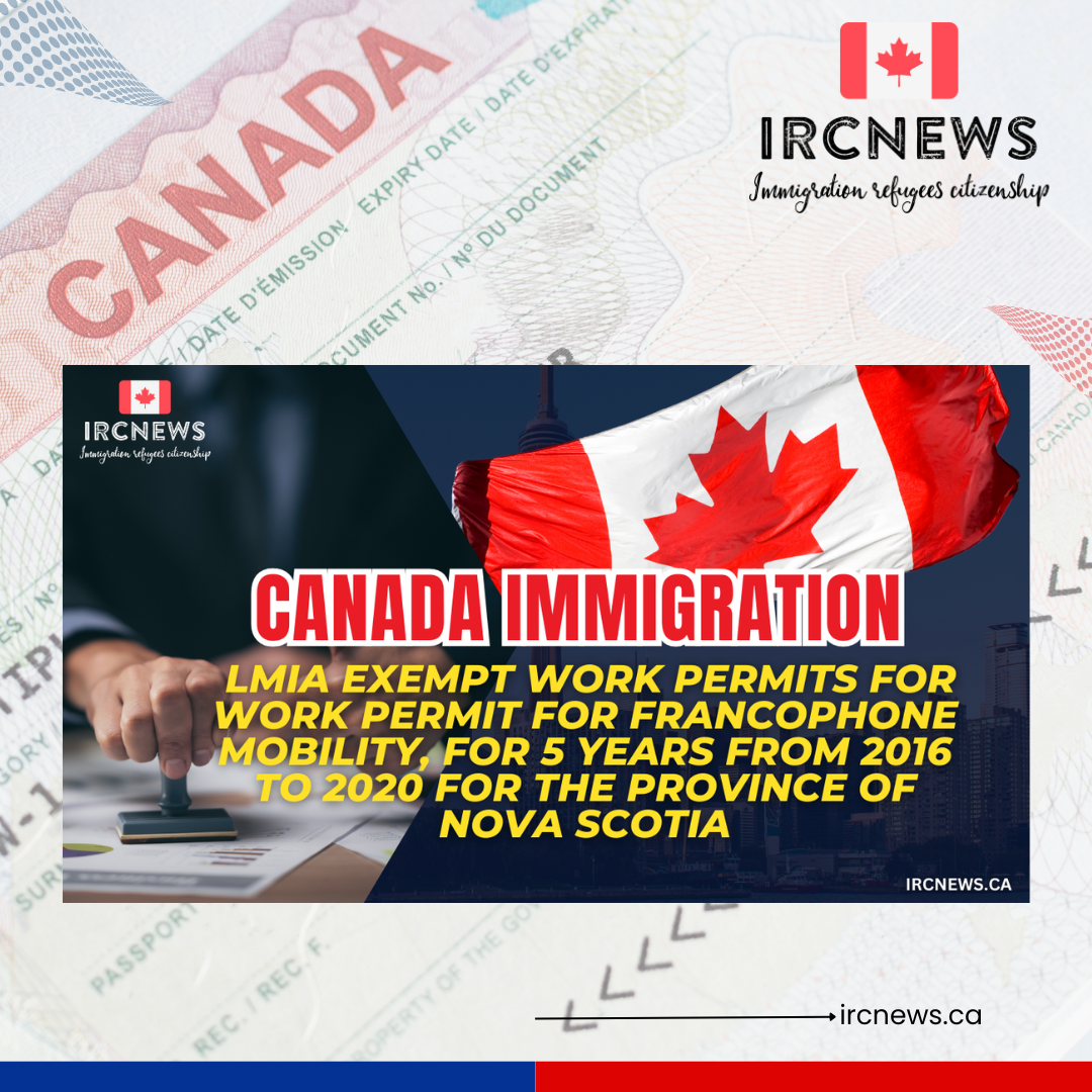 Canada Immigration LMIA exempt work permits for Work Permit for Francophone Mobility, for 5 years from 2016 to 2020 for the province of Nova Scotia