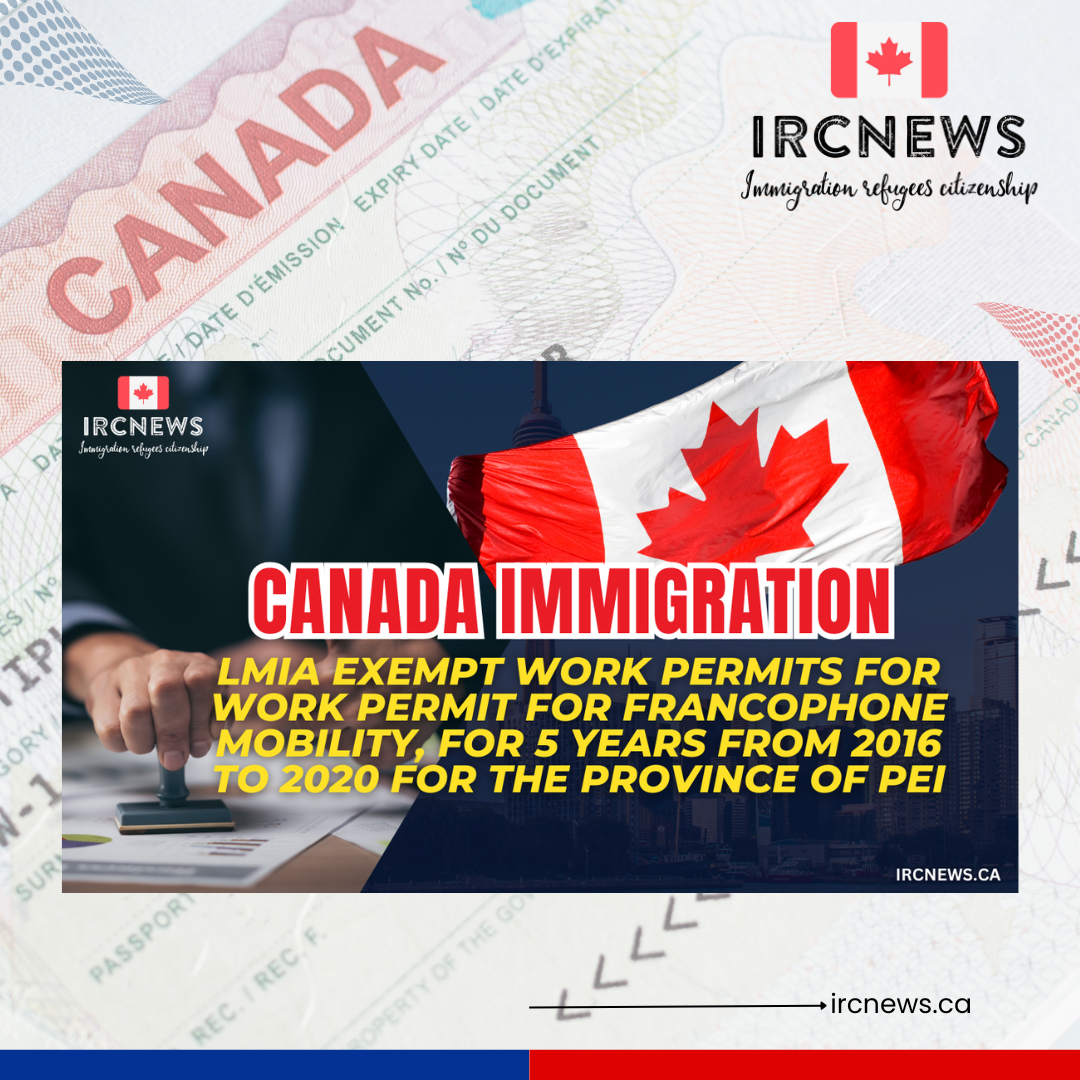 Canada Immigration LMIA exempt work permits for Work Permit for Francophone Mobility, for 5 years from 2016 to 2020 for the province of PEI