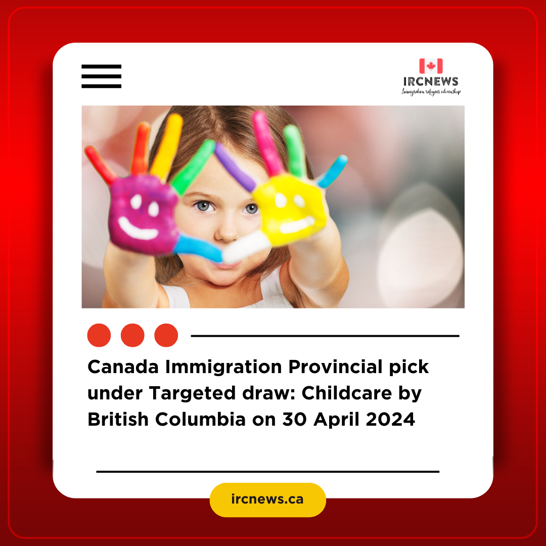 Canada Immigration Provincial pick under Targeted draw: Childcare  by British Columbia on 30 April 2024