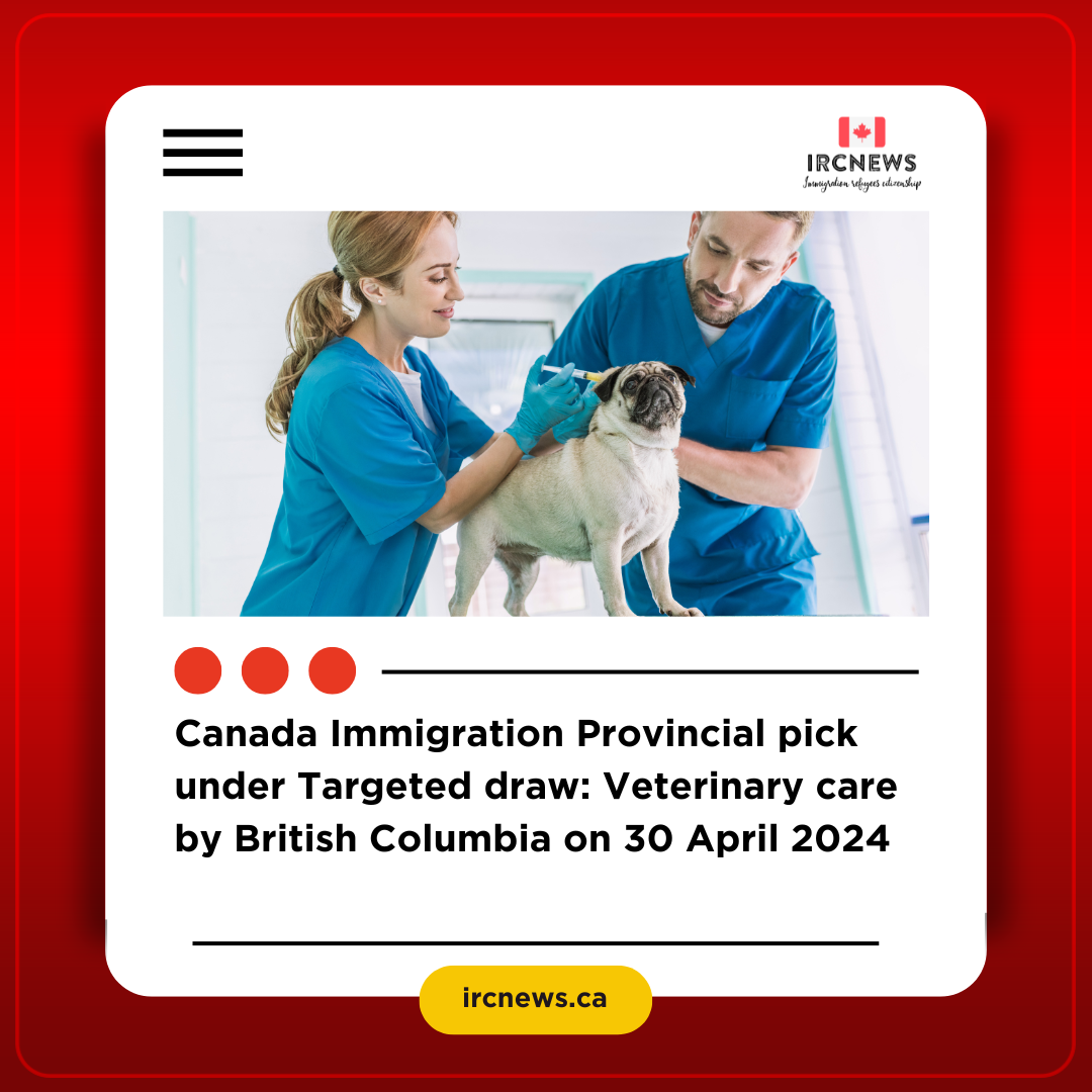 Canada Immigration Provincial pick under Targeted draw: Veterinary care by British Columbia on 30 April 2024