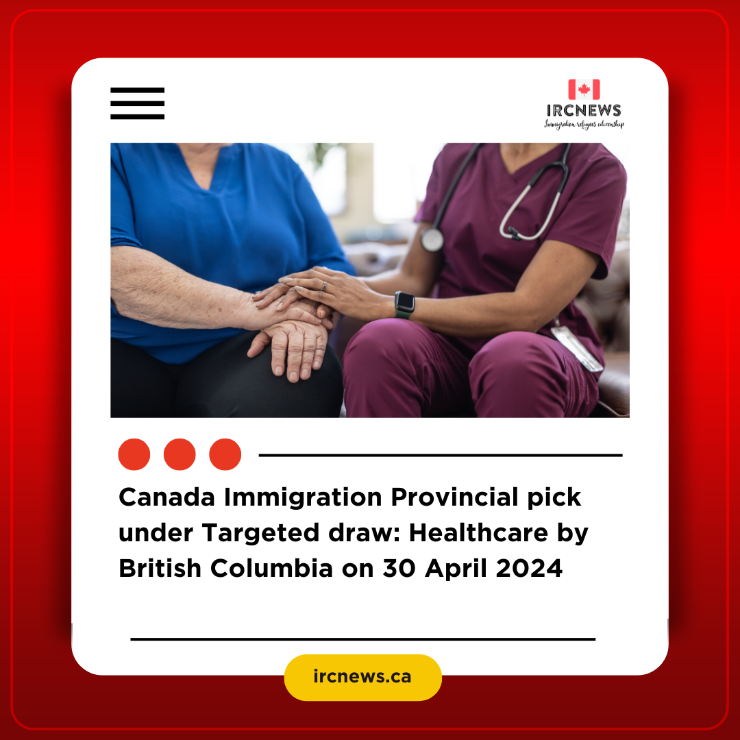 Canada Immigration Provincial pick under Targeted draw: Healthcare  by British Columbia on 30 April 2024