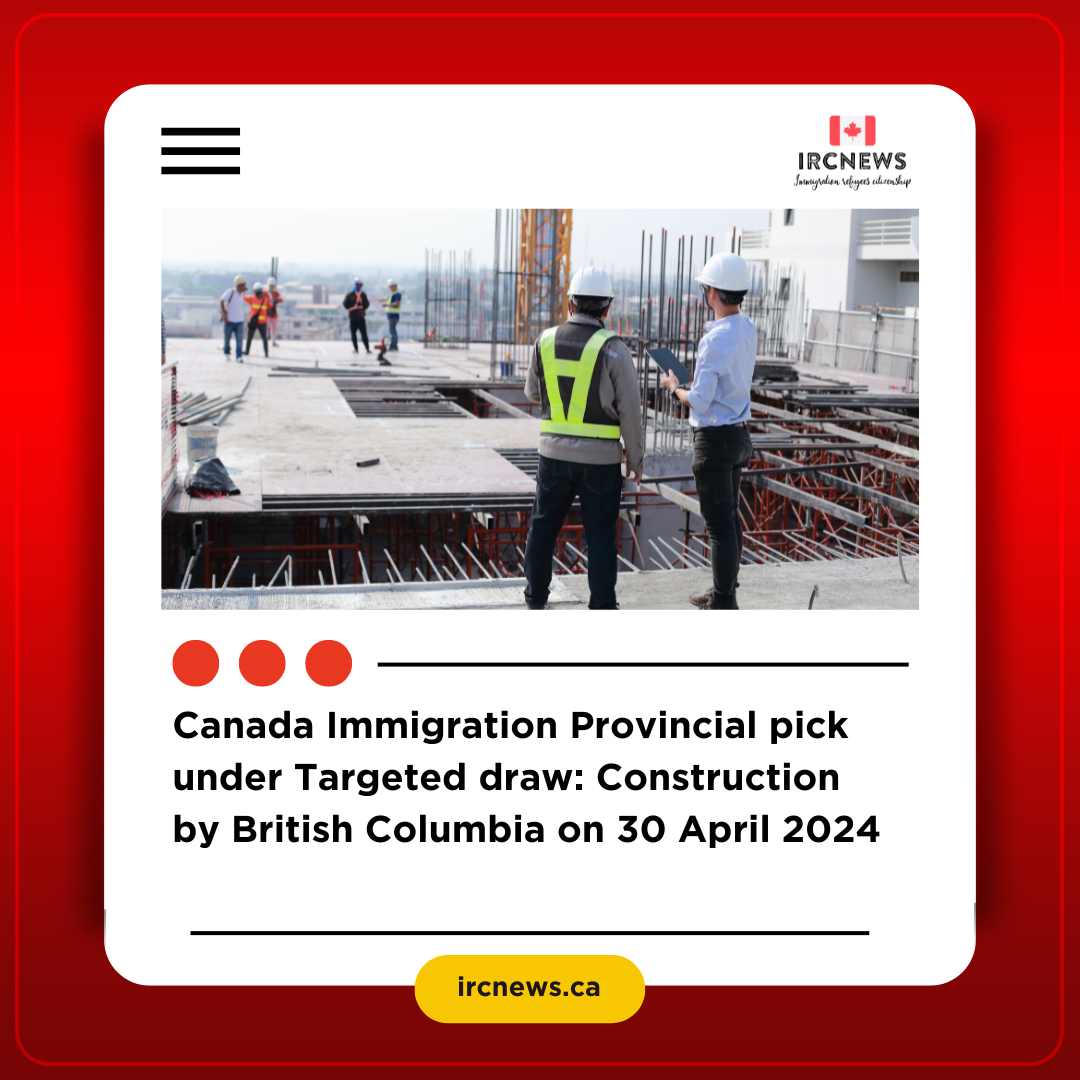 Canada Immigration Provincial pick under Targeted draw: Construction  by British Columbia on 30 April 2024