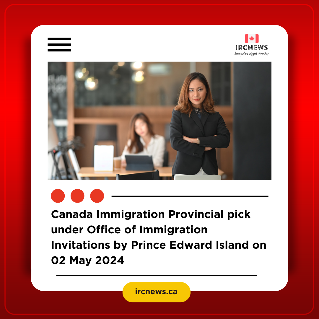 Canada Immigration Provincial pick under Office of Immigration Invitations by Prince Edward Island on 02 May 2024