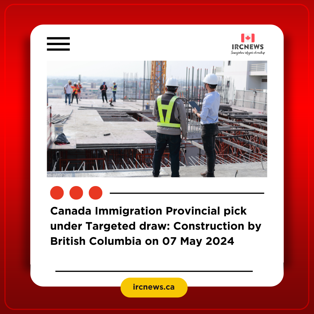 Canada Immigration Provincial pick under Targeted draw: Construction by British Columbia on 07 May 2024