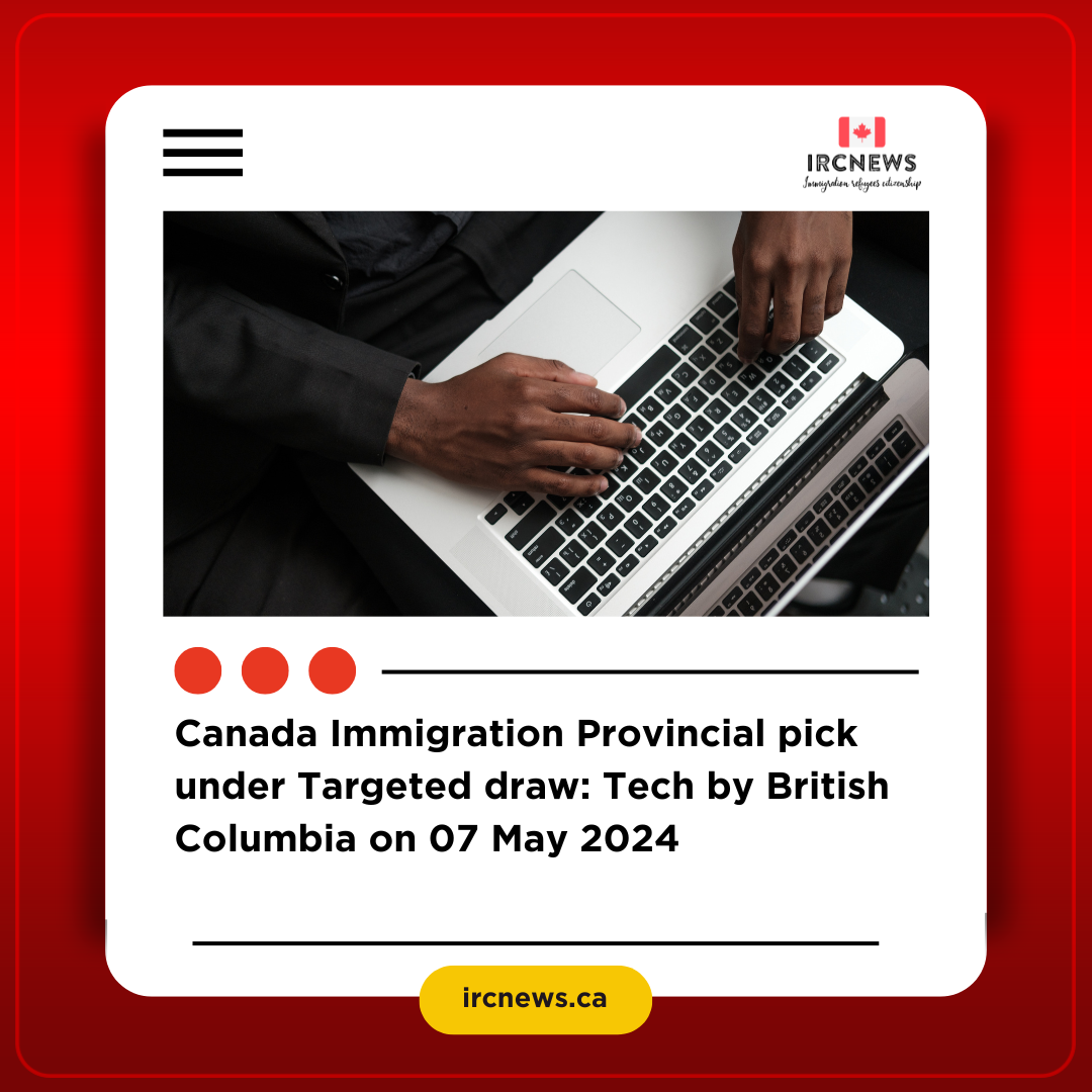 Canada Immigration Provincial pick under Targeted draw: Tech by British Columbia on 07 May 2024