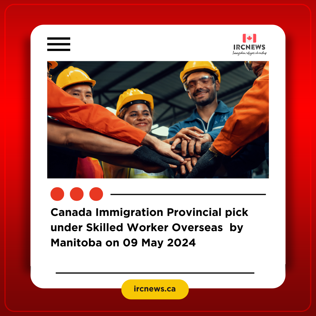 Canada Immigration Provincial pick under Skilled Worker Overseas  by Manitoba on 09 May 2024