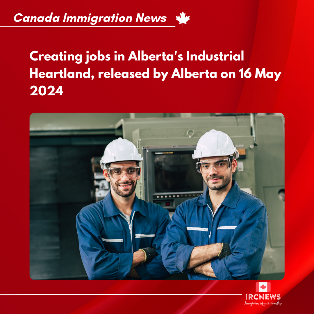 Creating jobs in Alberta’s Industrial Heartland, released by Alberta on 16 May 2024