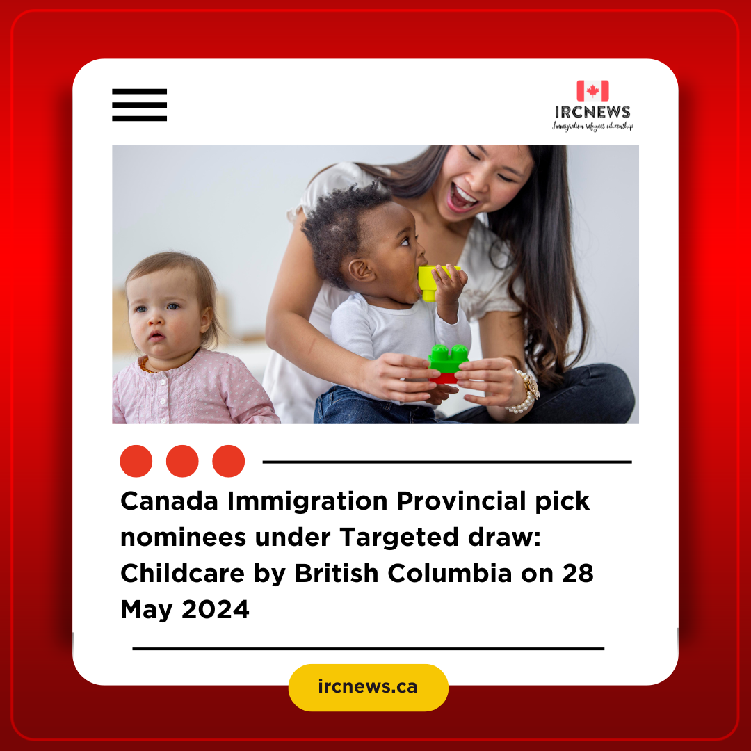 Canada Immigration Provincial pick nominees under Targeted draw: Childcare by British Columbia on 28 May 2024