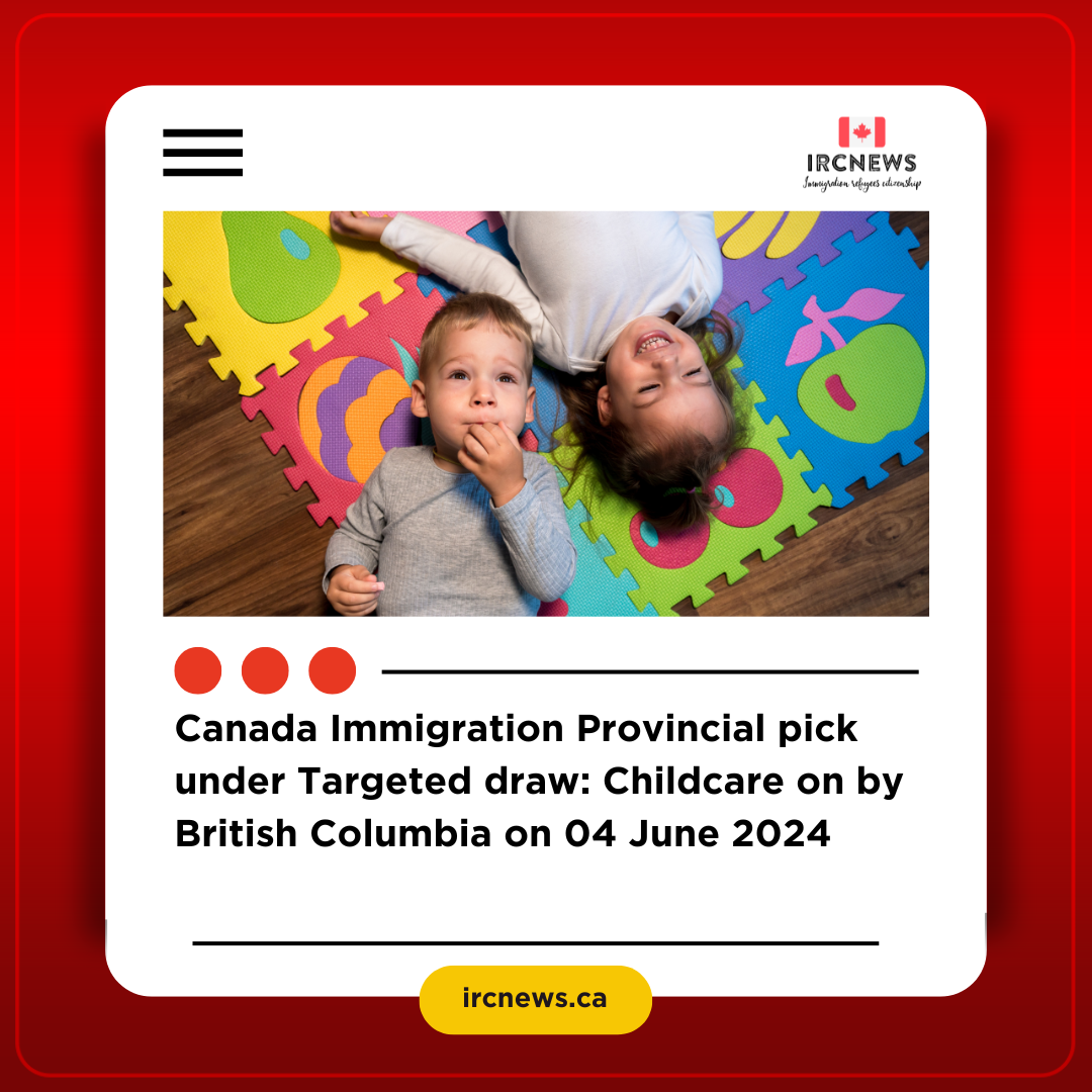 Canada Immigration Provincial pick under Targeted draw: Childcare on by British Columbia on 04 June 2024