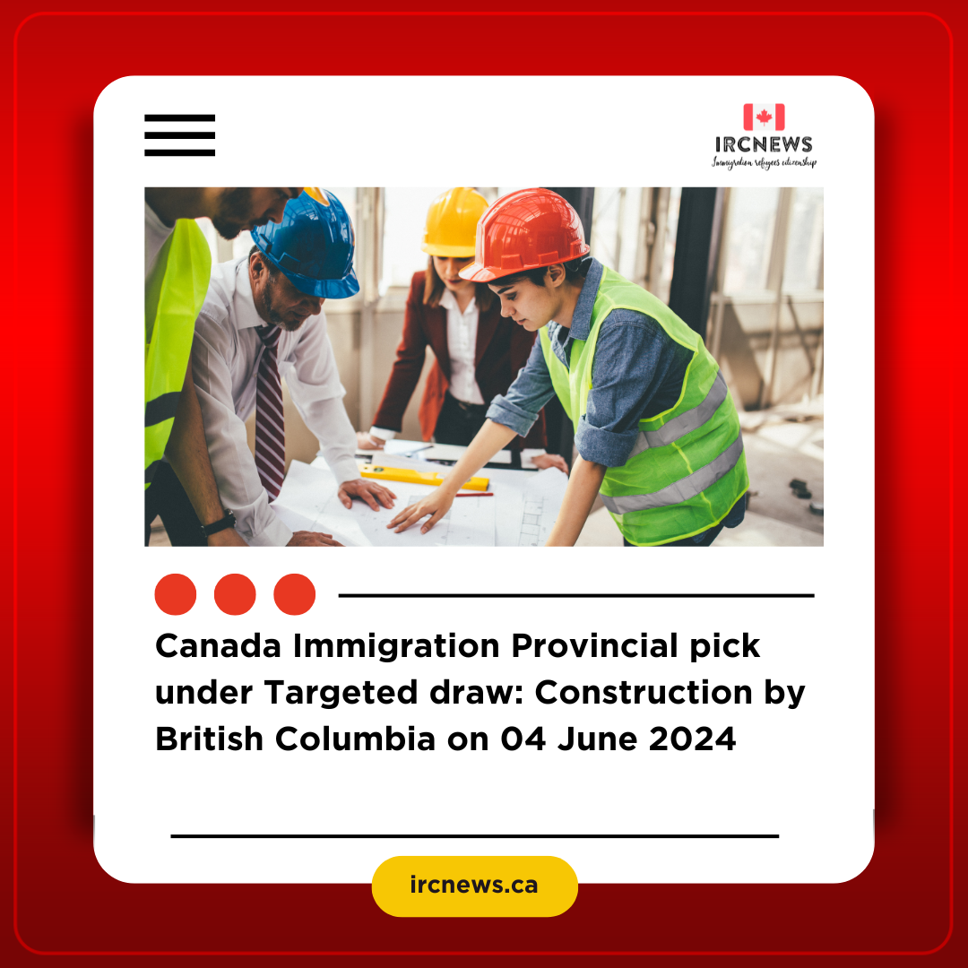 Canada Immigration Provincial pick under Targeted draw: Construction by British Columbia on 04 June 2024