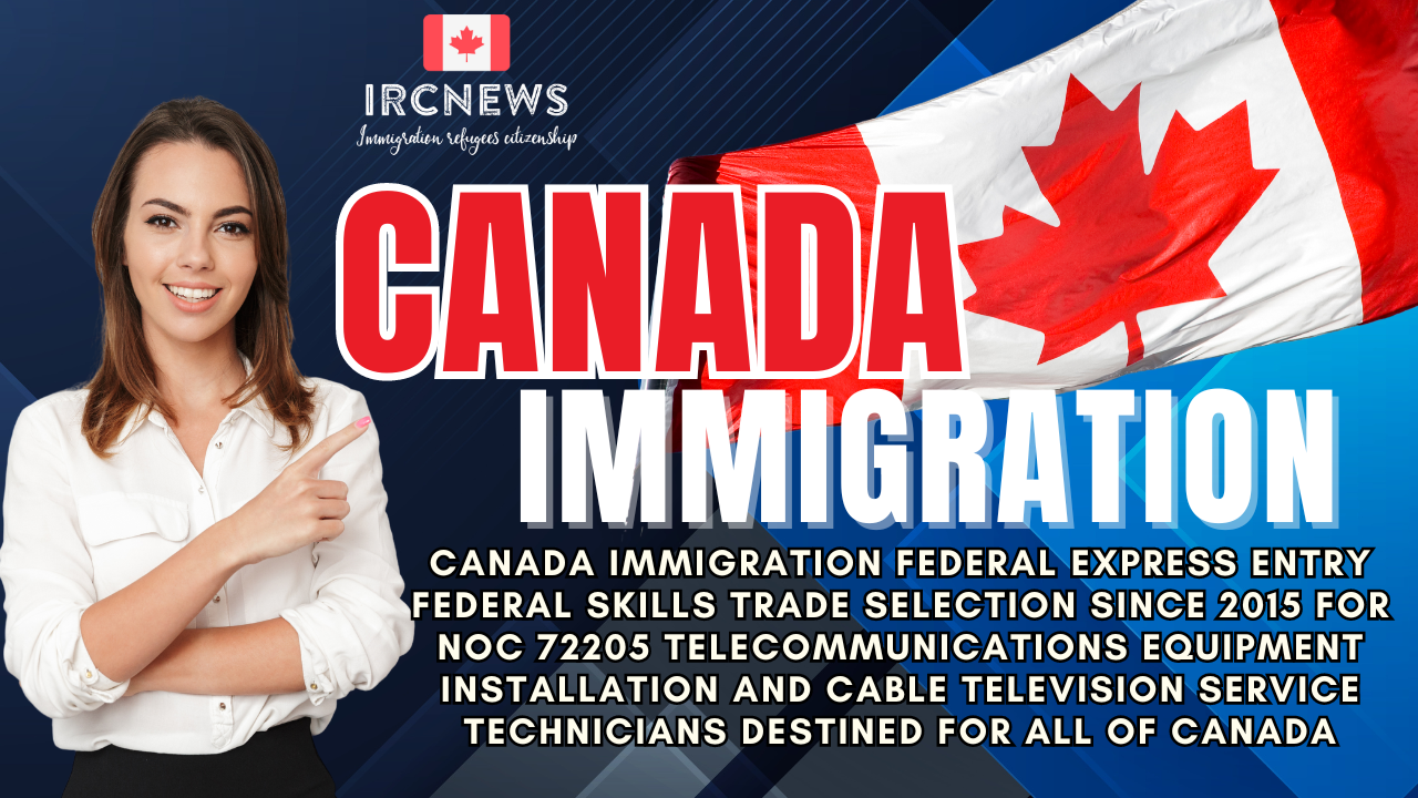 Canada Immigration Federal Express Entry Federal Skills Trade selection since 2015 for NOC 72205 Telecommunications equipment installation and cable television service technicians destined for all of Canada
