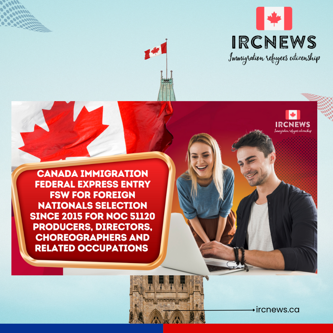 Canada Immigration Federal Express Entry FSW for Foreign Nationals selection since 2015 for NOC 51120 Producers, directors, choreographers and related occupations 