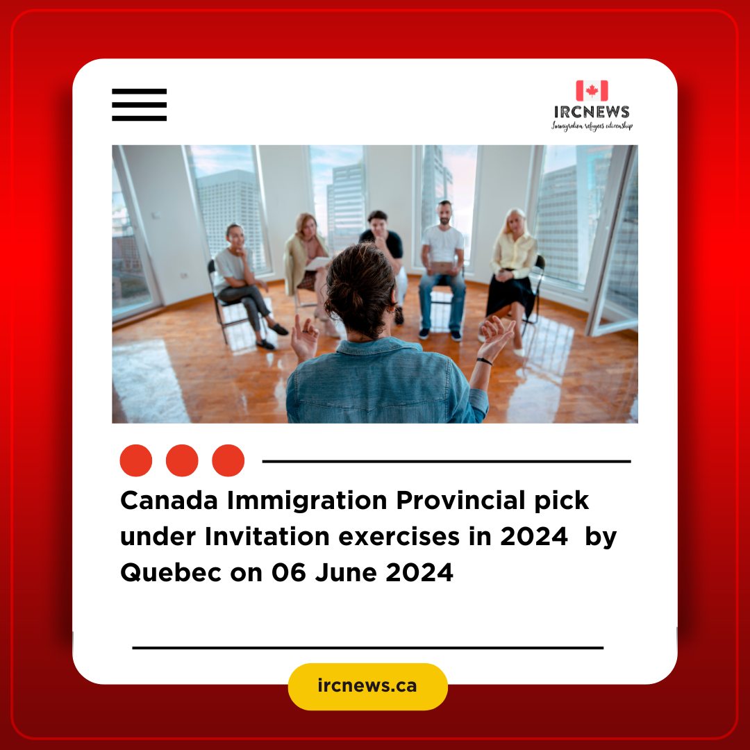 Canada Immigration Provincial pick under Invitation exercises in 2024 by Quebec on 06 June 2024