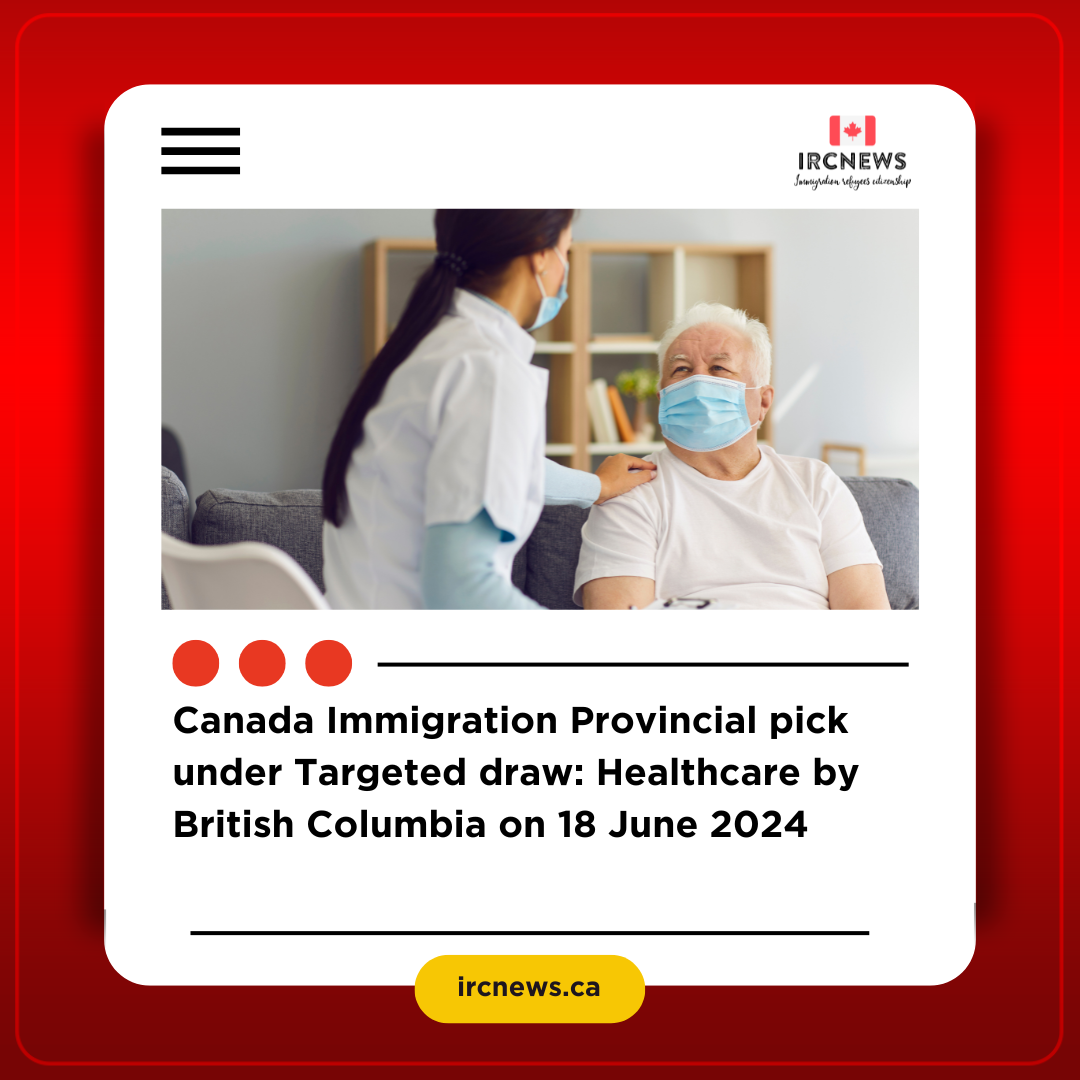 Canada Immigration Provincial pick under Targeted draw: Healthcare by British Columbia on 18 June 2024