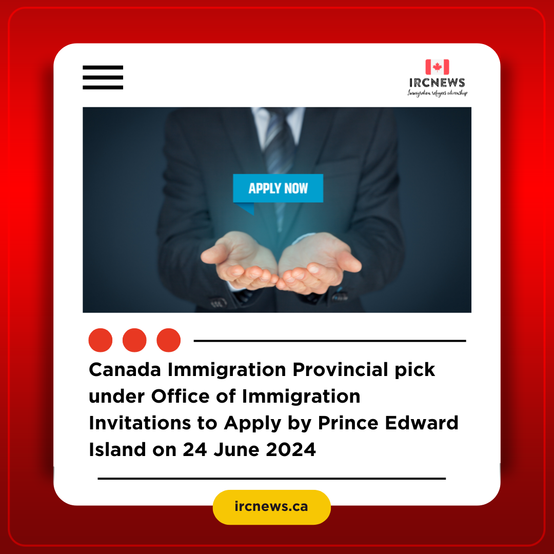 Canada Immigration Provincial pick under Office of Immigration Invitations to Apply by Prince Edward Island on 24 June 2024