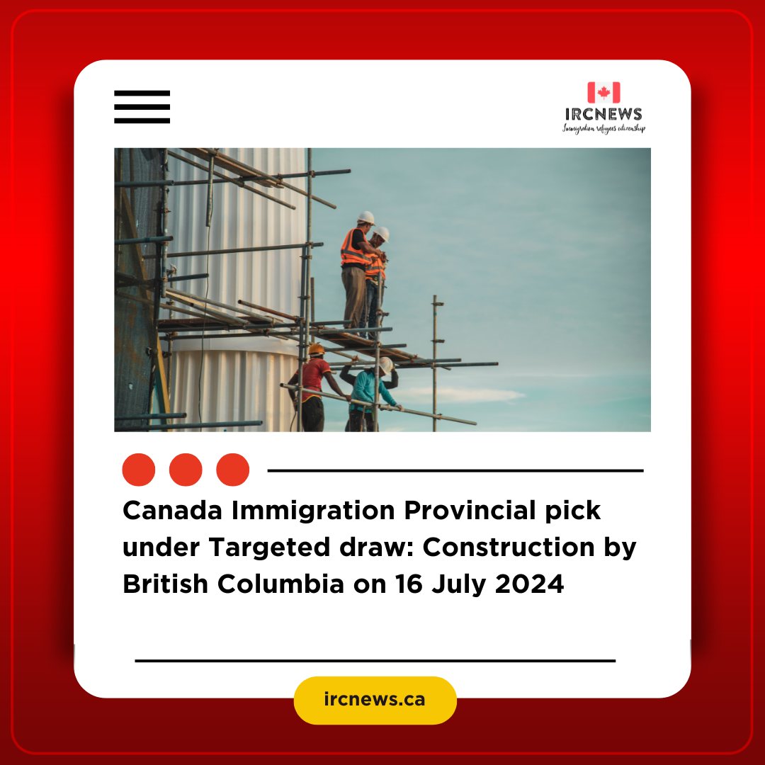 Canada Immigration Provincial pick under Targeted draw: Construction by British Columbia on 16 July 2024