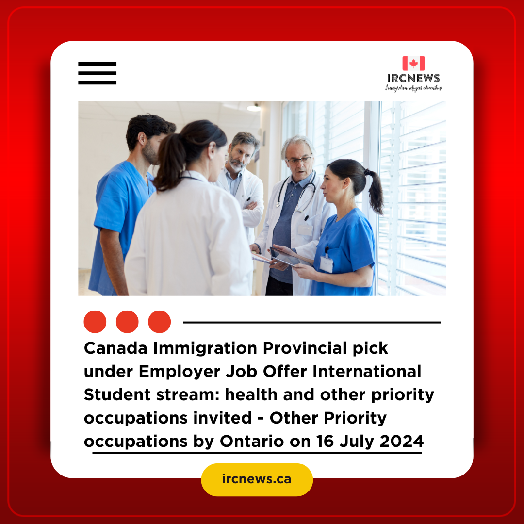 Canada Immigration Provincial pick under Employer Job Offer International Student stream: health and other priority occupations invited – Other Priority occupations by Ontario on 16 July 2024