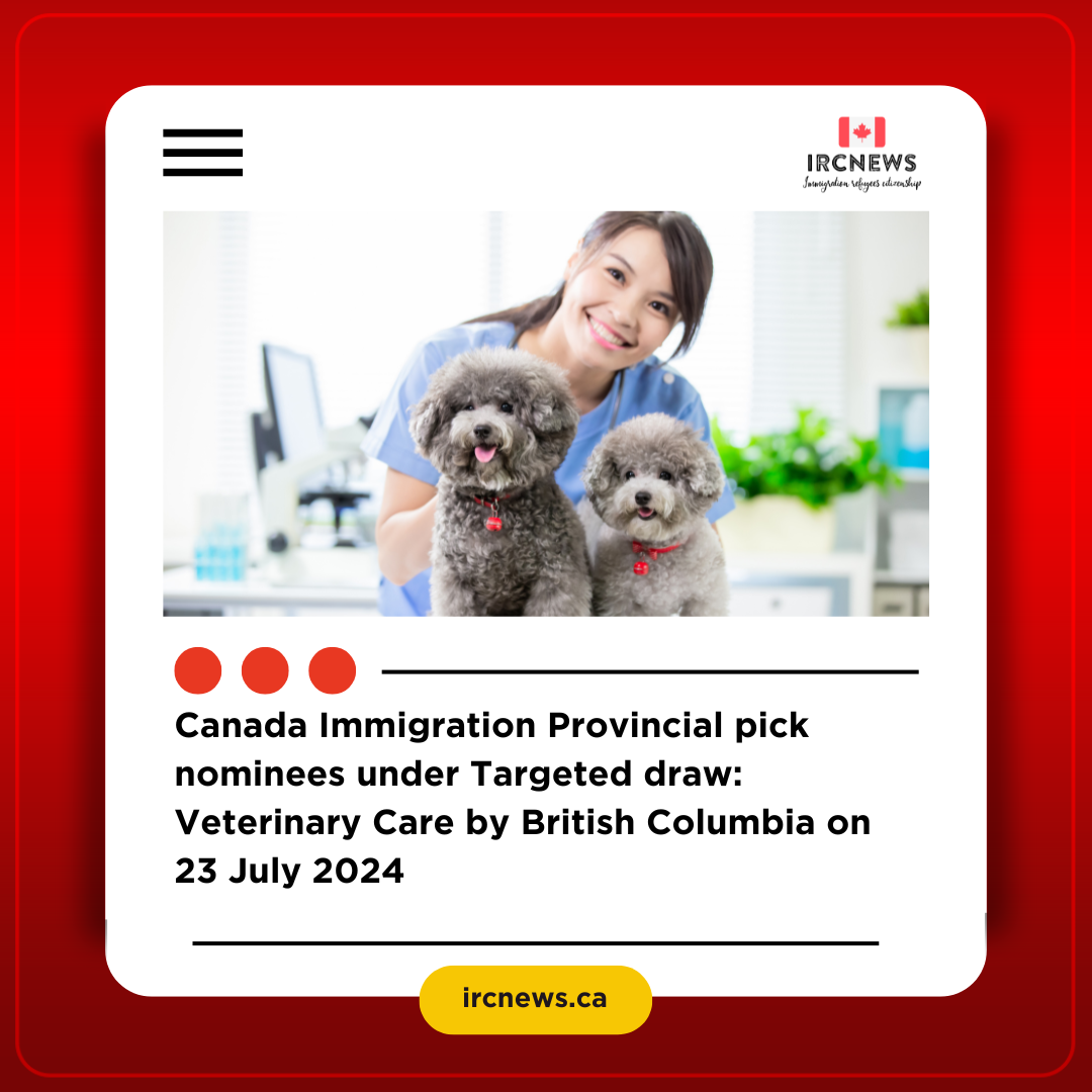 Canada Immigration Provincial pick nominees under Targeted draw: Veterinary Care by British Columbia on 23 July 2024
