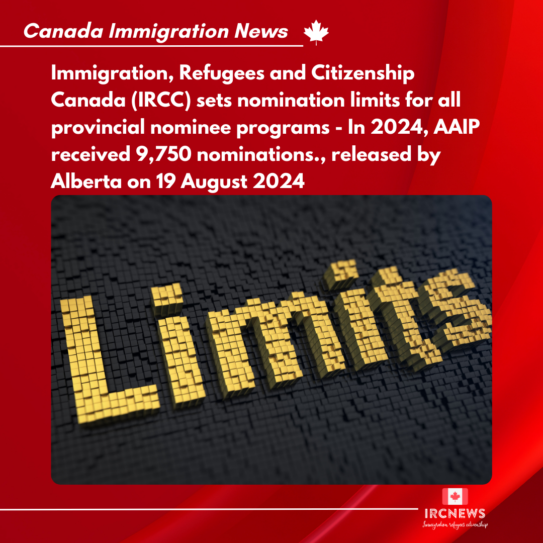 Immigration, Refugees and Citizenship Canada (IRCC) sets nomination limits for all provincial nominee programs – In 2024, AAIP received 9,750 nominations., released by Alberta on 19 August 2024
